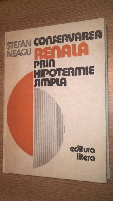 Conservarea renala prin hipotermie simpla - Stefan Neagu (Editura Litera, 1990)