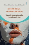 Sindromul impostorului! De ce le lipseste femeilor increderea in sine - Elisabeth Cadoche, Anne de Montarlot, Nicolae Balta