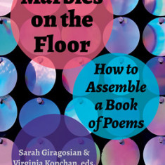 Marbles on the Floor: How to Assemble a Book of Poems