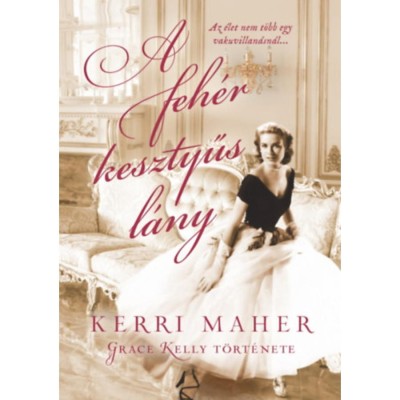 A feh&amp;eacute;r kesztyűs l&amp;aacute;ny - Grace Kelly t&amp;ouml;rt&amp;eacute;nete - Kerri Maher foto