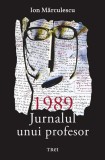 1989. Jurnalul unui profesor - Ion Marculescu