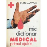 Ioan Nastoiu - Mic dictionar medical - Primul ajutor (Editia: 1995)