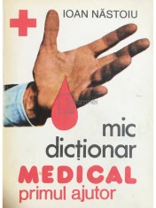 Ioan Nastoiu - Mic dictionar medical - Primul ajutor (Editia: 1995) foto