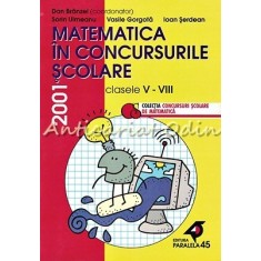 Matematica In Concursurile Scolare. Clasele V-VIII 2001 - Dan Branzei, Sorin Ulm