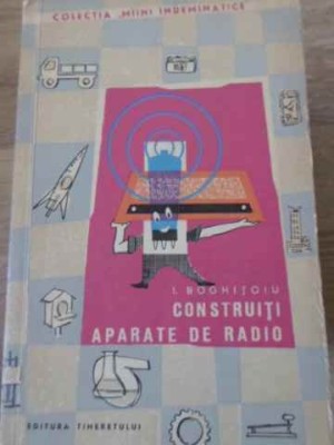 CONSTRUITI APARATE DE RADIO-I. BOGHITOIU foto