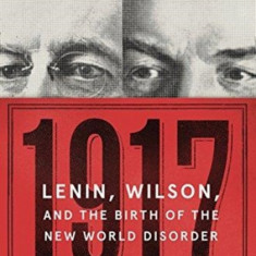 1917: Lenin, Wilson, and the Birth of the New World Disorder