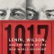 1917: Lenin, Wilson, and the Birth of the New World Disorder