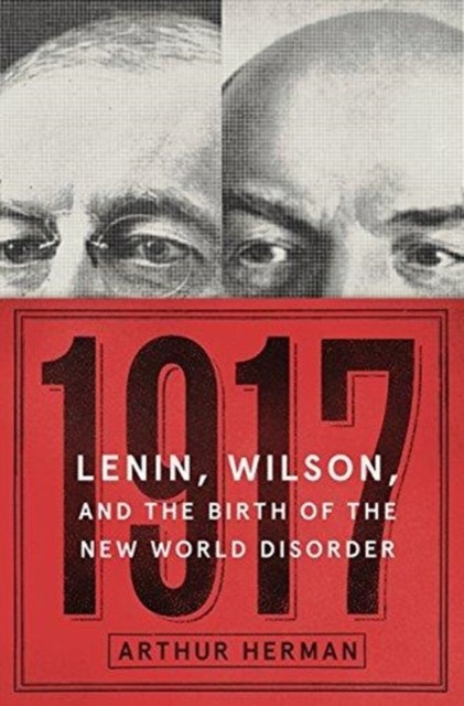 1917: Lenin, Wilson, and the Birth of the New World Disorder