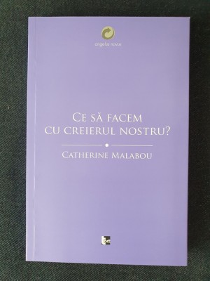 Ce sa facem cu creierul nostru &amp;ndash; Catherine Malabou foto