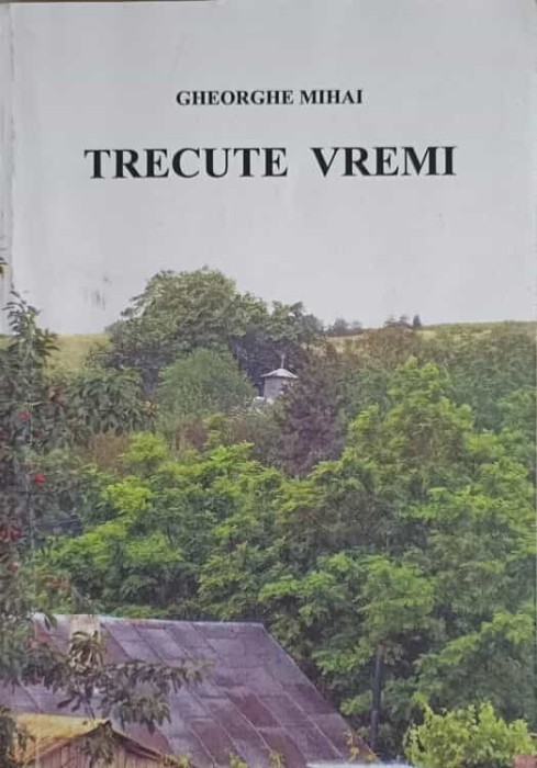 TRECUTE VREMI. ROMANUL VIETII LUI MOS GHITA SI ALTE POVESTIRI-GHEORGHE MIHAI-245640