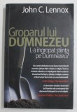 GROPARUL LUI DUMNEZEU - L - A INGROPAT STIINTA PE DUMNEZEU ? de JOHN C.LENNOX , 2012