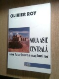 Noua Asie Centrala sau Fabricarea natiunilor - Olivier Roy (Editura Dacia, 2001)