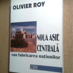 Noua Asie Centrala sau Fabricarea natiunilor - Olivier Roy (Editura Dacia, 2001)