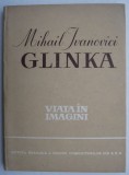 Mihail Ivanovici Glinka - Viata in imagini. Carte arta muzicala