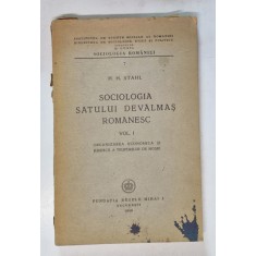 SOCIOLOGIA SATULUI DEVALMAS ROMANESC , VOL. I : ORGANIZAREA ECONOMICE SI JURIDICA A TRUPURILOR DE MOSIE de H . H. STAHL , 1946