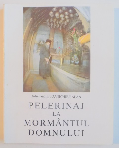 PELERINAJ LA MORMANTUL DOMNULUI , EDITIA A III - A de IOANICHIE BALAN , 1994