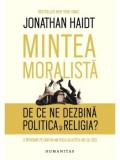 Cumpara ieftin Mintea moralista. De ce ne dezbina politica si religia?/Jonathan Haidt