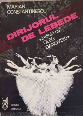 DIRIJORUL DE LEBEDE. INTILNIRI CU OLEG DANOVSKI-MARIAN CONSTANTINESCU-177804 foto