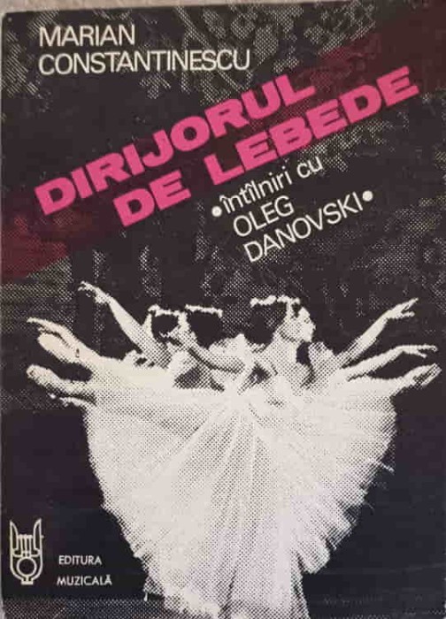 DIRIJORUL DE LEBEDE. INTILNIRI CU OLEG DANOVSKI-MARIAN CONSTANTINESCU-177804