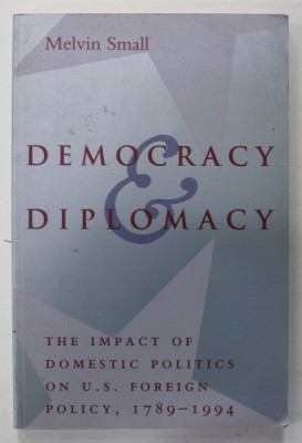 DEMOCRACY AND DIPLOMACY , THE IMPACT OF DOMESTIC POLITICS ON U.S. FOREIGN POLICY , 1789- 1994 by MELVIN SMALL , 1996 foto
