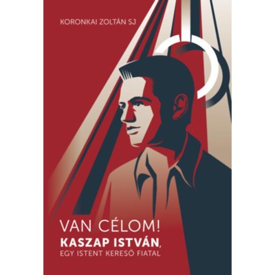 Van c&amp;eacute;lom! - Kaszap Istv&amp;aacute;n, egy Istent kereső fiatal - Koronkai Zolt&amp;aacute;n SJ foto