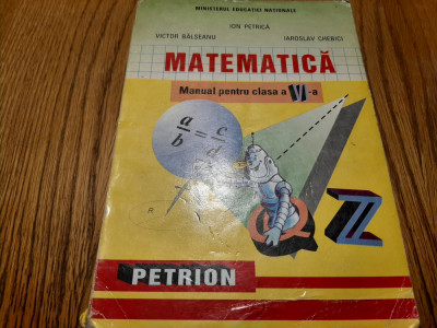 MATEMATICA - Manual pentr Clasa a VI-a - Ion Petrica - 1998, 223 p. foto