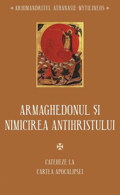 Armaghedonul Si Nimicirea Antihristului. Cateheze La Cartea Apocalipsei, Athanasie Mytilineos - Editura Sophia foto