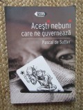 Pascal de Sutter - Acesti nebuni care ne guverneaza