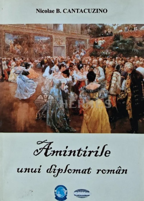 Amintirile unui diplomat roman - 2012 - Nicolae B. Cantacuzino (AS169)