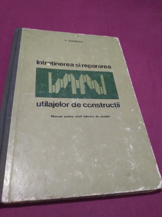 INTRETINEREA SI REPARAREA UTILAJELOR DE CONSWTRUCTII V.CEAUSESCU