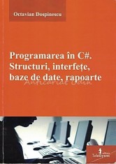 Programarea In C++. Structuri, Interfete, Baze De Date, Rapoarte - Octavian Dosp