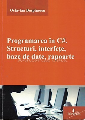 Programarea In C++. Structuri, Interfete, Baze De Date, Rapoarte - Octavian Dosp foto