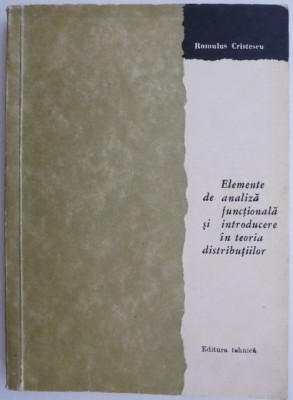 Elemente de analiza functionala si introducere in teoria distributiilor &amp;ndash; Romulus Cristescu foto
