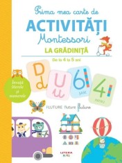 Prima mea carte de activitati Montessori. La gradinita (de la 4 la 5 ani) - Litera