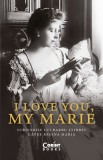 Cumpara ieftin I love you, my Marie. Scrisorile lui Barbu Știrbey către regina Maria