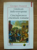 GEORGES DUMEZIL - CASATORII INDO-EUROPENE SI CINCISPREZECE CHESTIUNI ROMANE - 2002