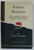 POETES FRANCAIS , PREMIERE ANTHOLOGIE DE LA RENAISSANCE ...par ROBERT VEYSSIE , 1912 , EDITIE ANASTATICA , RETIPARITA 2018