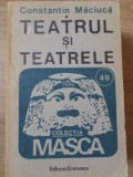 TEATRUL SI TEATRELE-CONSTANTIN MACIUCA-276625