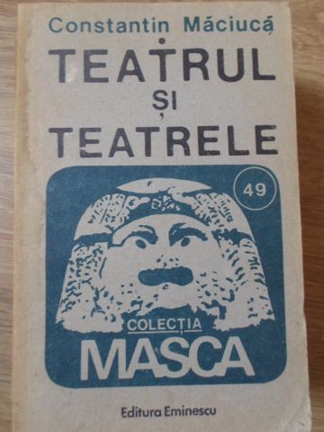 TEATRUL SI TEATRELE-CONSTANTIN MACIUCA-276625