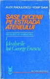SASE DECENII PE ESTRADA ATENEULUI. AMINTIRI IN COLOCVIU VOL.1 IDEALURILE LUI GEORGE ENESCU-ALEXANDRU RADULE-350436