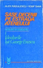 SASE DECENII PE ESTRADA ATENEULUI. AMINTIRI IN COLOCVIU VOL.1 IDEALURILE LUI GEORGE ENESCU-ALEXANDRU RADULE-257509 foto