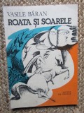 Roata si Soarele - Vasile Baran - Editura Ion Creanga, 1982 CU DEDICATIE SI AUTOGRAF