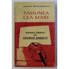 PASIUNEA CEA MARE - ROMANUL TINERETII LUI GEORGE ENESCU de SILVIU DUMITRESCU , 1997 , DEDICATIE*
