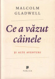 Ce a văzut c&acirc;inele şi alte aventuri - Paperback brosat - Malcolm Gladwell - Publica