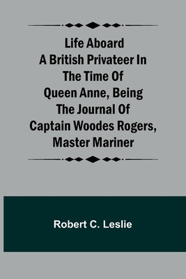 Life Aboard a British Privateer in the Time of Queen Anne, Being the Journal of Captain Woodes Rogers, Master Mariner foto