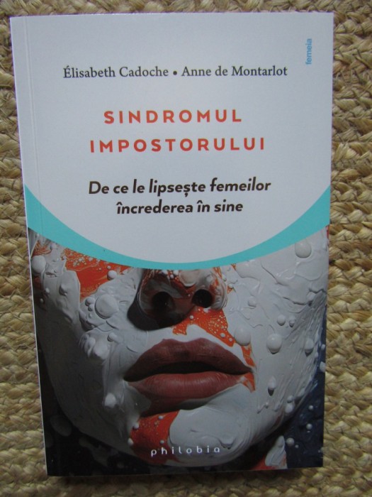 SINDROMUL IMPOSTORULUI , DE CE LIPSESTE FEMEILOR INCREDEREA IN SINE de ELIZABETH CADOCHE si ANNE DE MONTARLOT , 2023