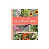 The Texas Native Plant Primer: 225 Plants for an Earth-Friendly Garden