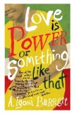 Love is Power or Something Like That | A. Igoni Barrett