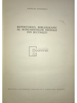 Nicolae Stoicescu - Repertoriul bibliografic al monumentelor feudale din București (editia 1961) foto