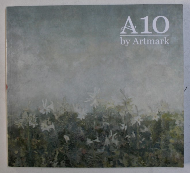 A 10 by ARTMARK , CATALOG DE LICITATII , NR. 299 / 300 DIN SEPTEMBRIE , 2018 A 10 by ARTMARK , CATALOG DE LICITATII , NR. 299 / 300 DIN SEPTEMBRIE , 2018